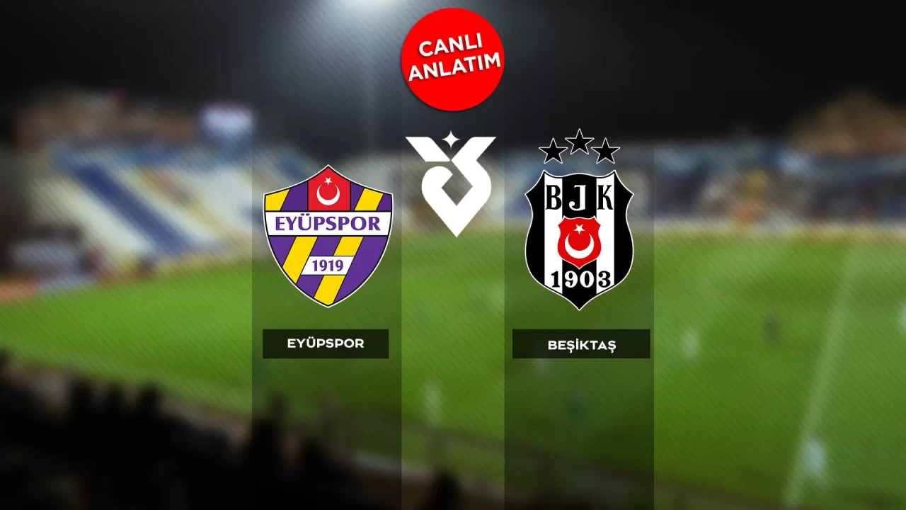 Süper Lig'de Eyüpspor-Beşiktaş maçı canlı anlatım |Canlı Skor