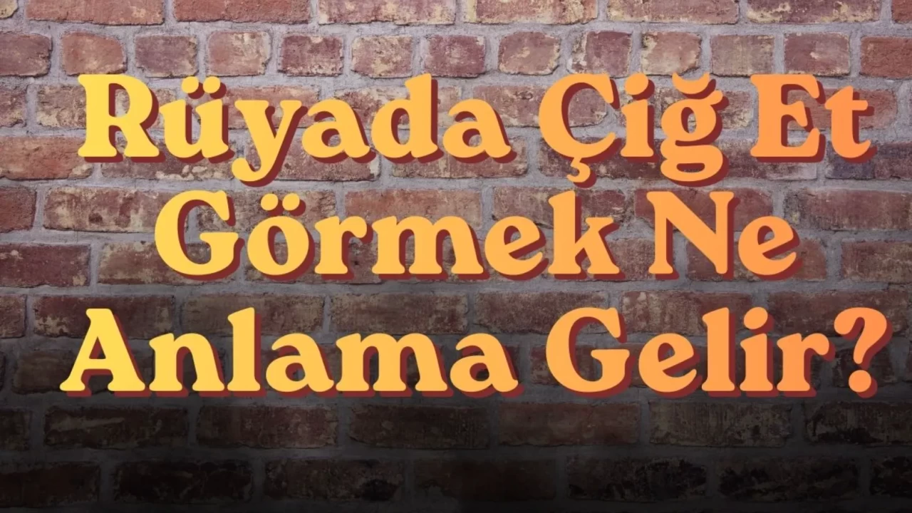 Rüyada Çiğ Et Görmek Ne Anlama Gelir? | 2026 Detaylı Analiz