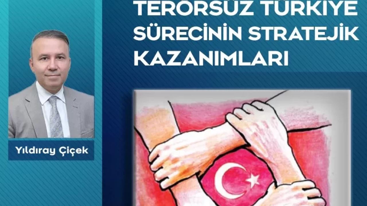 Terörsüz Türkiye sürecinin stratejik kazanımları