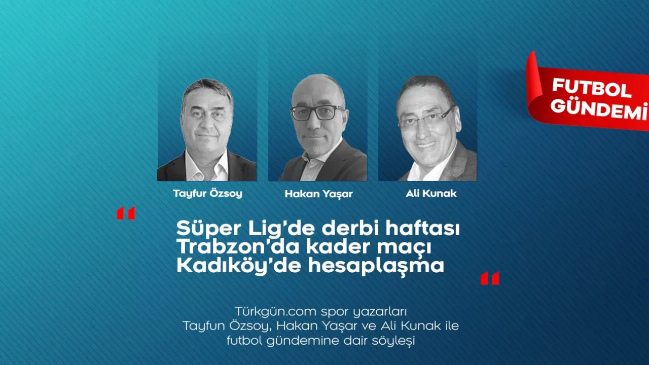Tayfun Özsoy, Hakan Yaşar ve Ali Kunak; Futbol Gündemi’nde derbi haftasını değerlendirdi