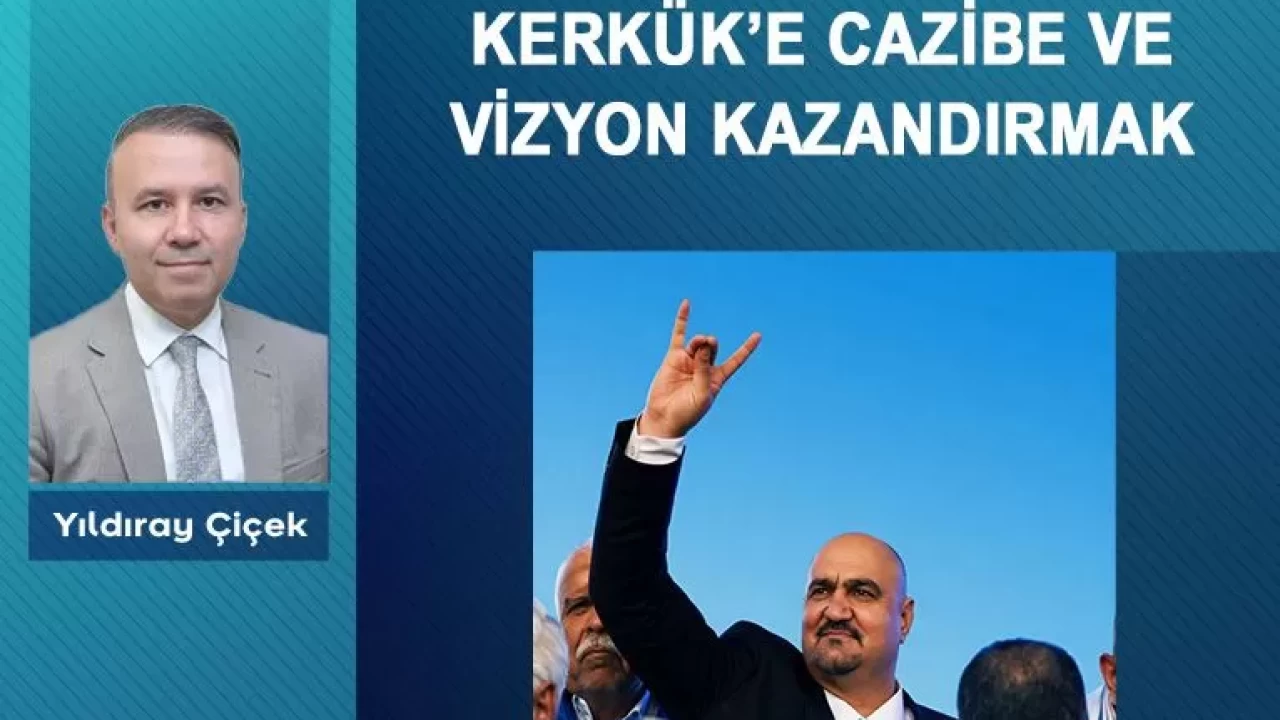 Kerkük’e cazibe ve vizyon kazandırmak