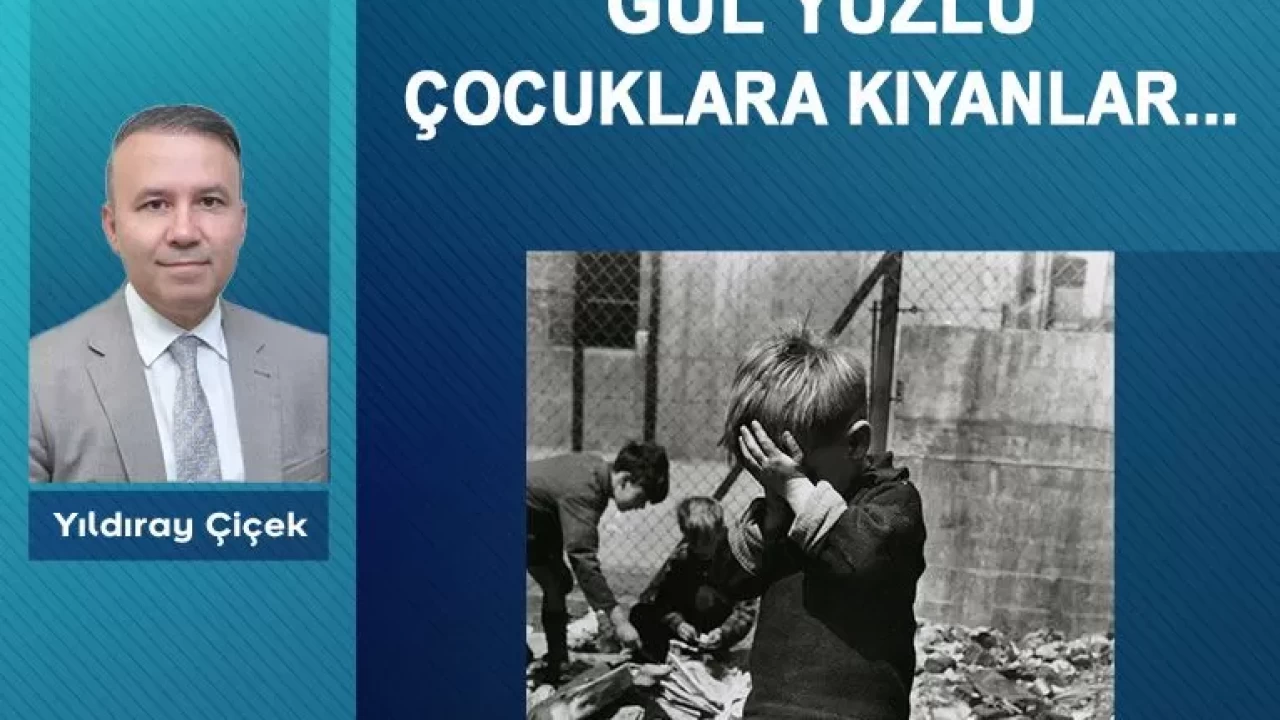 Gül yüzlü çocuklara kıyanlar…