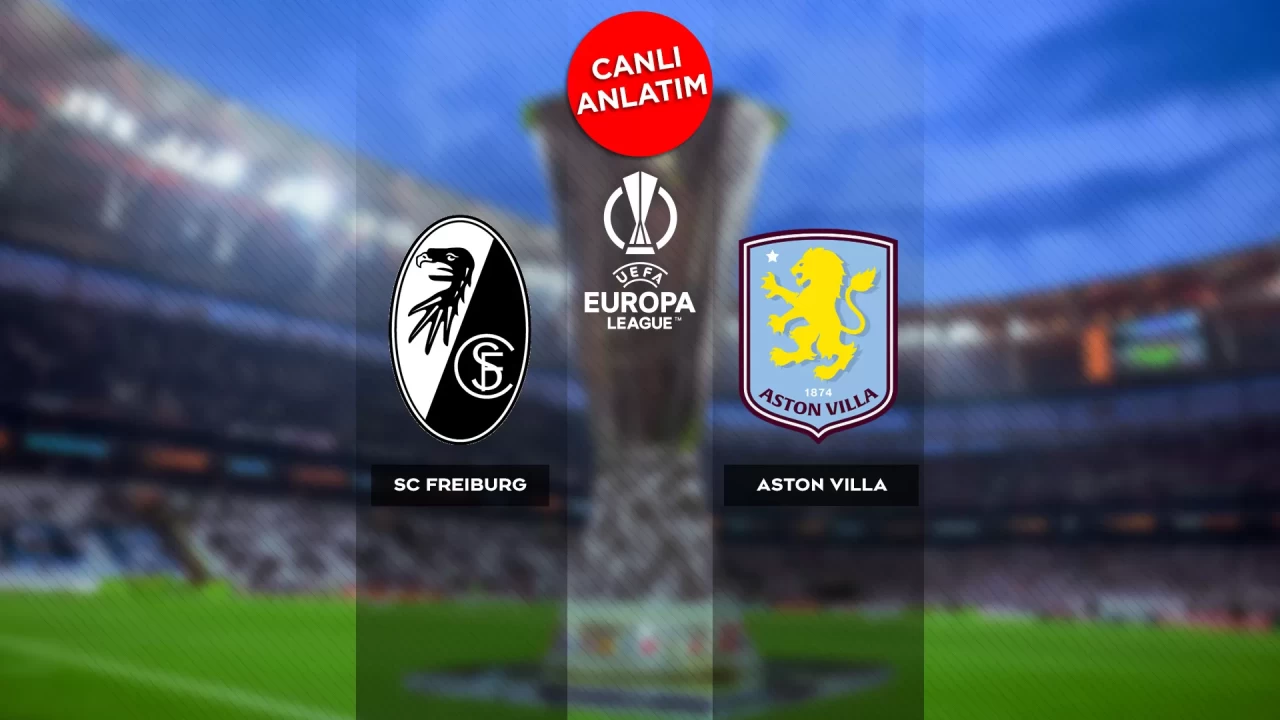 UEFA Avrupa Ligi fianli SC Freiburg - Aston Villa maçı canlı anlatım | Canlı Skor