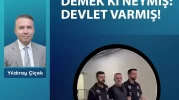 Demek ki neymiş: Devlet varmış!
