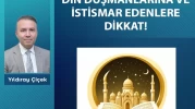Din düşmanlarına ve istismar edenlere dikkat!