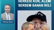 Herkesi kör, âlemi sersem sanan ikili
