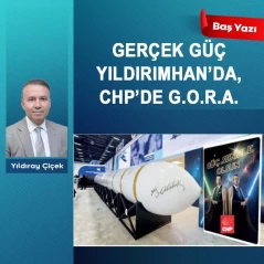 Gerçek güç Yıldırımhan’da, CHP’de G.O.R.A.