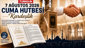 7 Ağustos 2026 Cuma hutbesi yayınlandı! İşte Diyanet 'Kardeşlik' konulu cuma hutbesi PDF tam metni oku