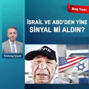 İsrail ve ABD’den yine sinyal mi aldın?
