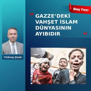 Gazze’deki vahşet İslam dünyasının ayıbıdır