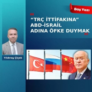 “TRÇ ittifakına” ABD-İsrail adına öfke duymak