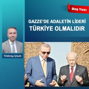Gazze’de adaletin lideri Türkiye olmalıdır