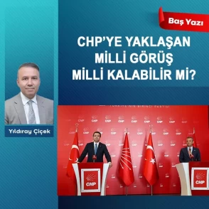 CHP’ye yaklaşan milli görüş milli kalabilir mi?