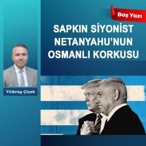 Sapkın siyonist Netanyahu'nun Osmanlı korkusu