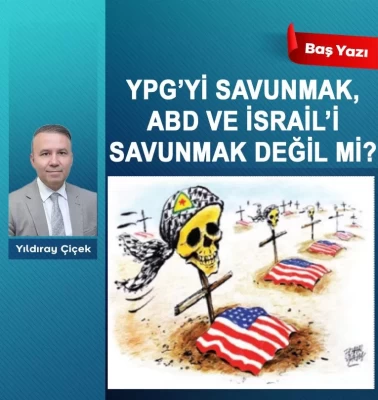 YPG’yi savunmak, ABD ve İsrail’i savunmak değil mi?