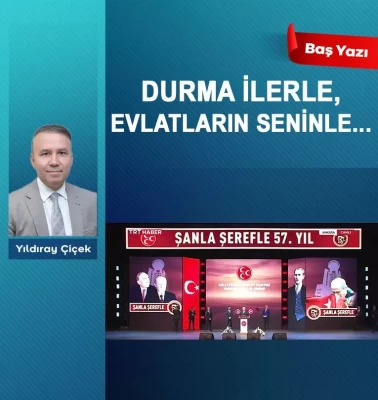 Durma ilerle, evlatların seninle…