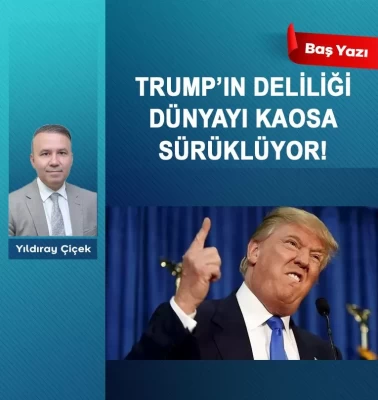 Trump’ın deliliği dünyayı kaosa sürüklüyor!