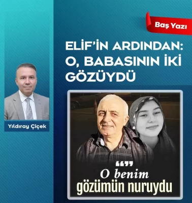 Elif’in ardından: O, babasının iki gözüydü