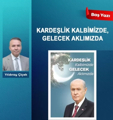 Kardeşlik kalbimizde, gelecek aklımızda