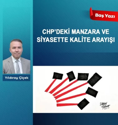 CHP’deki manzara ve siyasette kalite arayışı
