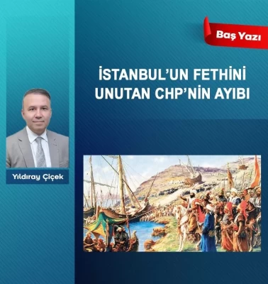 İstanbul’un fethini unutan CHP’nin ayıbı