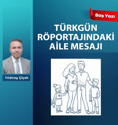 Türkgün röportajındaki aile mesajı