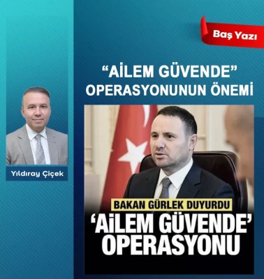 “Ailem Güvende” operasyonunun önemi