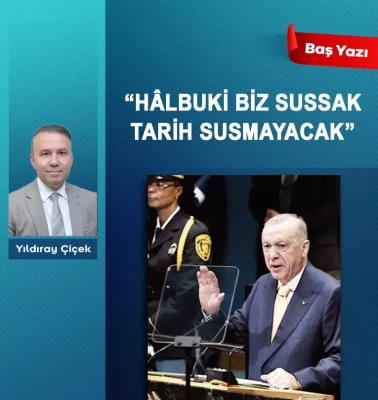 “Hâlbuki biz sussak, tarih susmayacak”