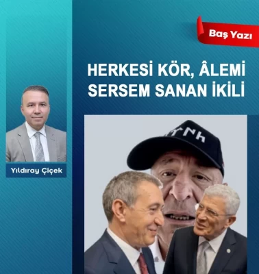 Herkesi kör, âlemi sersem sanan ikili