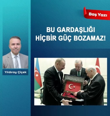 Bu gardaşlığı hiçbir güç bozamaz!