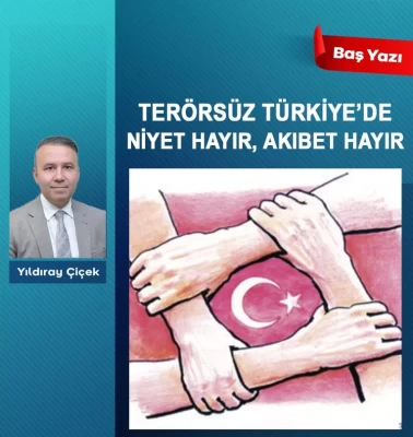 Terörsüz Türkiye’de niyet hayır, akıbet hayır
