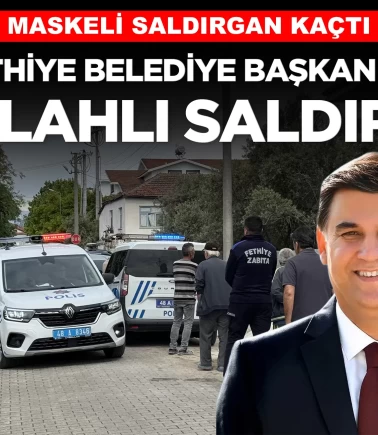 Fethiye Belediye Başkanı Alim Karaca'ya silahlı saldırı!
