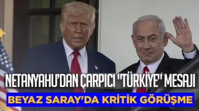 Beyaz Saray'da kritik görüşme! Netanyahu’dan çarpıcı "Türkiye" mesajı