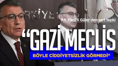 AK Parti'li Güler'den sert tepki: Gazi Meclis böyle ciddiyetsizlik görmedi