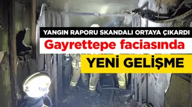 Gayrettepe faciasında yeni gelişme! Yangın raporu skandalı ortaya çıkardı