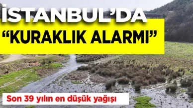 İstanbul'da "kuraklık" alarmı: Son 39 yılın en düşük yağışı