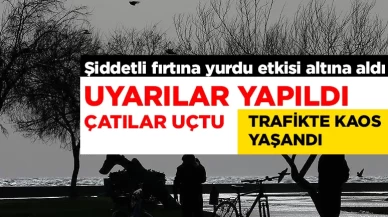 Uyarılar yapıldı, çatılar uçtu, trafikte kaos yaşandı! Şiddetli fırtına yurdu etkisi altına aldı