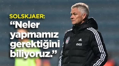 Beşiktaş Teknik Direktörü Ole Gunnar Solskjaer Beşiktaş'a net mesaj: "Neler yapmamız gerektiğini biliyoruz!"