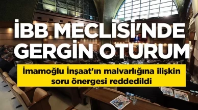 İBB Meclisinde İmamoğlu İnşaat'ın malvarlığına ilişkin soru önergesi reddedildi