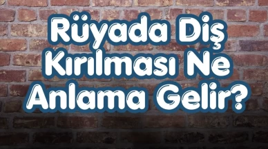 Rüyada Diş Kırılması Ne Anlama Gelir?