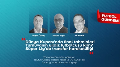 Tayfun Özsoy, Hakan Yaşar ve Ali Kunak; Futbol Gündemi'nde Dünya Kupası yarı finallerini ve Süper Lig'deki transferleri değerlendirdi