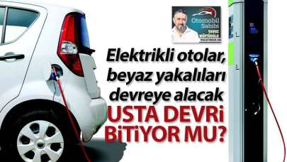 Elektrikli otolar, beyaz yakalıları devreye alacak... Usta devri bitiyor mu?