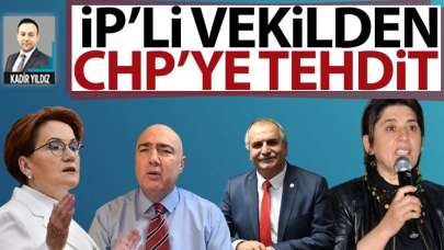 İP'li vekilden CHP'ye tehdit