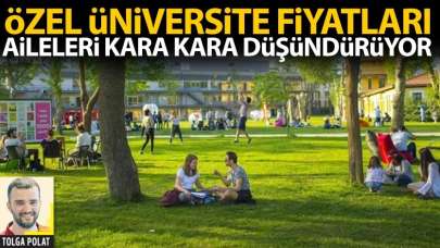 Özel Üniversite fiyatları aileleri kara kara düşündürüyor