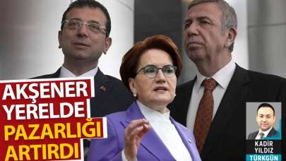 Akşener yerelde pazarlığı artırdı