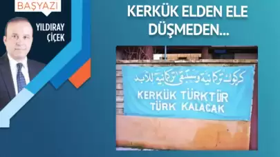 Kerkük elden ele düşmeden…