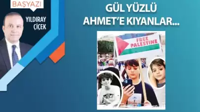 Gül yüzlü Ahmet’e kıyanlar…