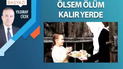 Ölsem ölüm kalır yerde