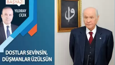 Dostlar sevinsin, düşmanlar üzülsün!