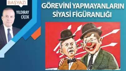 Görevini yapmayanların siyasi figüranlığı